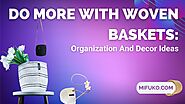 Do More With Woven Baskets: Organization And Decor Ideas