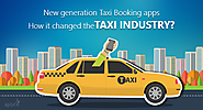 New generation taxi booking apps: How it changed the taxi industry?