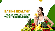 Eating Healthy: The Key to Long-Term Weight Loss Success