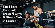 Top 5 Best Personal Trainers Gyms And Fitness Club In London