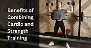 Benefits of Combining Cardio and Strength Training