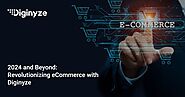 2024 and Beyond: Revolutionizing eCommerce with Diginyze