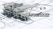 2 Main Reasons For Using PDF To CAD Conversion