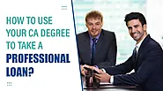 How to use your CA degree to take a Professional Loan?