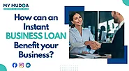 How can an Instant Business Loan Benefit your Business?