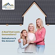 A Roof that lasts generations? Galvalume is the Answer