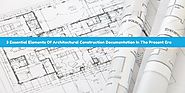 3 Essential Elements Of Architectural Construction Documentation In The Present Era