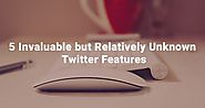 5 Invaluable but Relatively Unknown Twitter Features