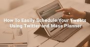 How To Easily Schedule Your Tweets Using Twitter and Mass Planner