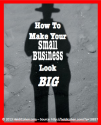 How To Make Your Small Business Look Big