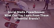 Social Media Powerhouses: What Can You Learn From These Influential Brands?