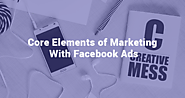 Core Elements of Marketing With Facebook Ads