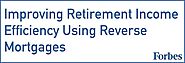 Improving Retirement Income Efficiency Using Reverse Mortgages - Retirement Researcher Wade Pfau PHD