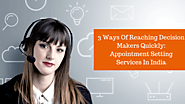 3 Ways Of Reaching Decision Makers Quickly: Appointment Setting Services In India