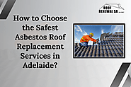 How to Choose the Safest Asbestos Roof Replacement Services in Adelaide?