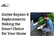 Gutter Repairs & Replacements: Making the Smart Choice for Your Home