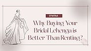 Why Buying Your Bridal Lehenga is Better Than Renting?