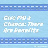Give PMI a Chance; There Are Benefits
