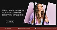 Get the minor flaws with your teeth corrected using Invisalign i7