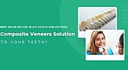 How much do you have to pay for getting composite veneers solution to your teeth?