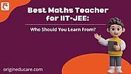 Best Maths Teacher for IIT-JEE: Who Should You Learn From?