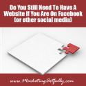 Do You Still Need To Have A Website If You Are On Facebook (or other social media)