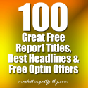 100 Great Free Report Titles, Best Headlines and Free Optin Offers