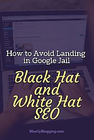 Black Hat VS White Hat: Alert: These Are the Ways to Land in Google Jail