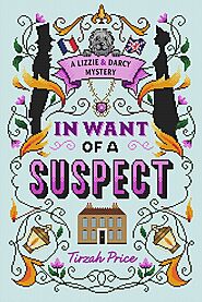 In Want of a Suspect (A Lizzie & Darcy Mystery, #1) by Tirzah Price | Goodreads