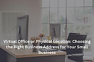 Virtual Office or Physical Location: Choosing the Right Business Address for Your Small Business - Its Released