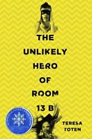 The Unlikely Hero of Room 13B by Teresa Toten