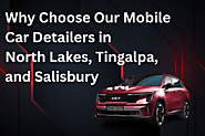 Why Choose Our Mobile Car Detailers in North Lakes, Tingalpa, and Salisbury