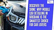 Discover the Shine: Why Mobile Car Detailing in Brisbane is the Smartest Choice for Car Lovers