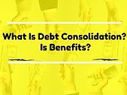 What Is Debt Consolidation? How It Is Beneficial In Getting Debt Relief?