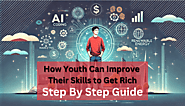 How Youth Can Improve Their Skills to Get Rich: A Step-by-Step Guide - Jumbl