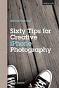 Book: Sixty Tips for Creative iPhone Photography: Martina Holmberg: 9781937538125: Amazon.com: Books