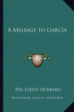 A Message to Garcia: Fra Elbert Hubbard: 9781162636351: Amazon.com: Books