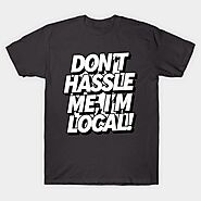 Don’t Hassle Me, I’m Local funny - 80s Retro - T-Shirt | TeePublic