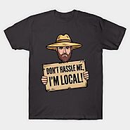 Don’t Hassle Me, I’m Local - Dont Hassle Me Im Local - T-Shirt | TeePublic