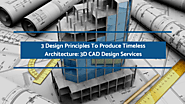 3 Design Principles To Produce Timeless Architecture: 3D CAD Design Services