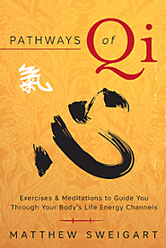 Pathways of Qi: Exercises & Meditations to Guide You Through Your Body's Life Energy Channels