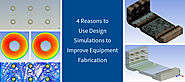 4 Reasons to use Design Simulations to Improve Equipment Fabrication