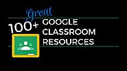 100+ Great Google Classroom Resources for Educators