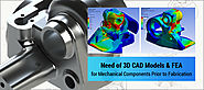 Need of 3D CAD models and FEA for Mechanical Components Prior to Fabrication
