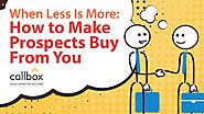 When Less is More How to Make Prospects Buy From You