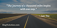 "The journey of a thousand miles begins with one step." - Lao Tzu
