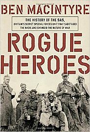 Rogue Heroes: The History of the SAS, Britain's Secret Special Forces Unit That Sabotaged the Nazis and Changed the N...
