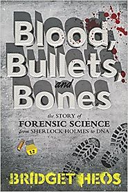 Blood, Bullets, and Bones: The Story of Forensic Science from Sherlock Holmes to DNA Hardcover – October 4, 2016