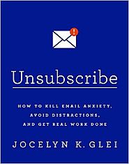 Unsubscribe: How to Kill Email Anxiety, Avoid Distractions, and Get Real Work Done Paperback – October 4, 2016