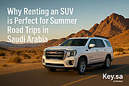 Why Renting an SUV is Perfect for Summer Road Trips in Saudi Arabia